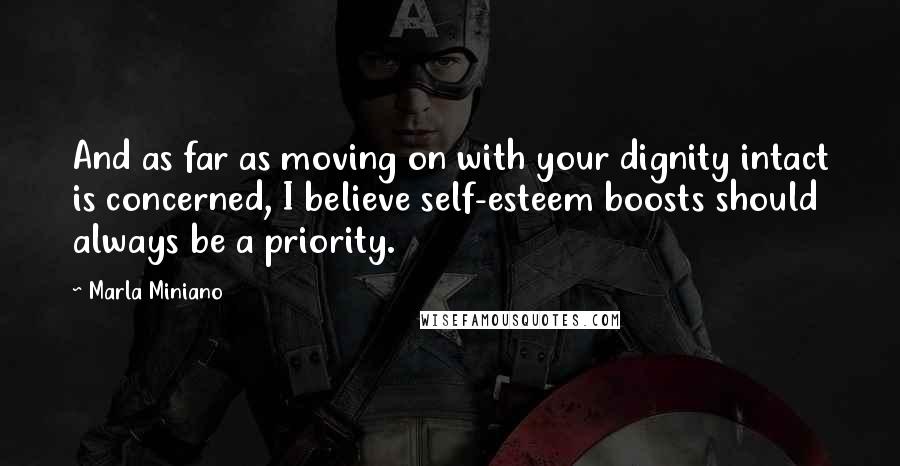 Marla Miniano Quotes: And as far as moving on with your dignity intact is concerned, I believe self-esteem boosts should always be a priority.