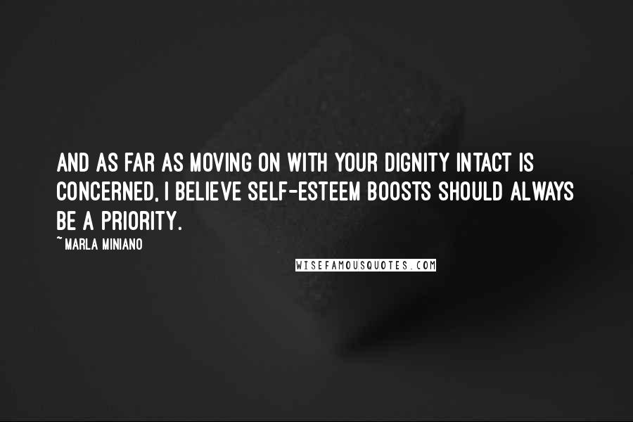 Marla Miniano Quotes: And as far as moving on with your dignity intact is concerned, I believe self-esteem boosts should always be a priority.