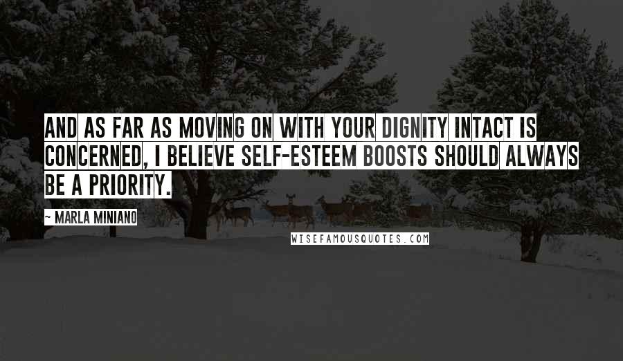 Marla Miniano Quotes: And as far as moving on with your dignity intact is concerned, I believe self-esteem boosts should always be a priority.