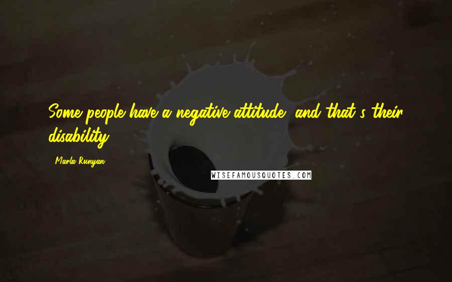 Marla Runyan Quotes: Some people have a negative attitude, and that's their disability.