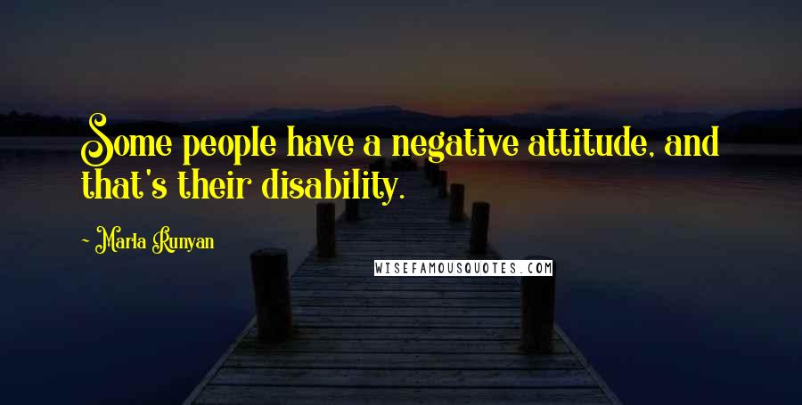 Marla Runyan Quotes: Some people have a negative attitude, and that's their disability.