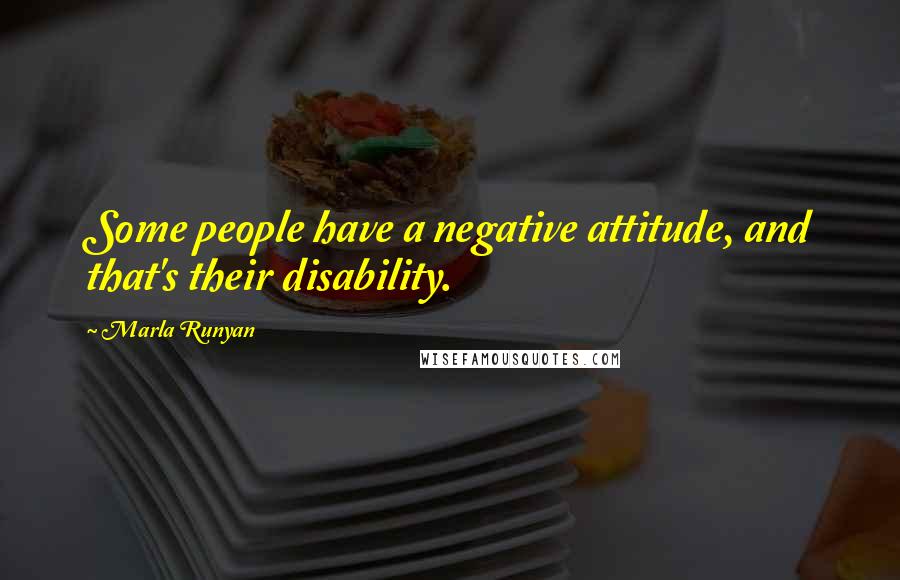 Marla Runyan Quotes: Some people have a negative attitude, and that's their disability.