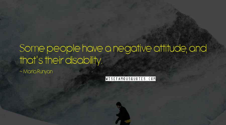 Marla Runyan Quotes: Some people have a negative attitude, and that's their disability.