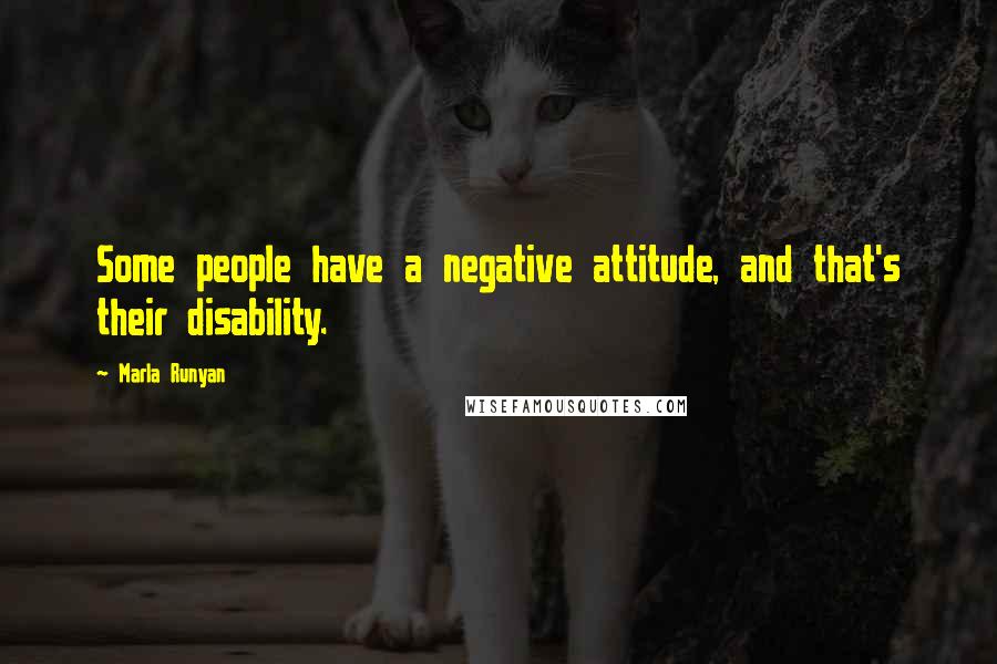 Marla Runyan Quotes: Some people have a negative attitude, and that's their disability.