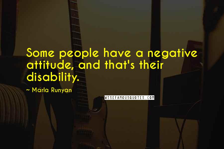 Marla Runyan Quotes: Some people have a negative attitude, and that's their disability.