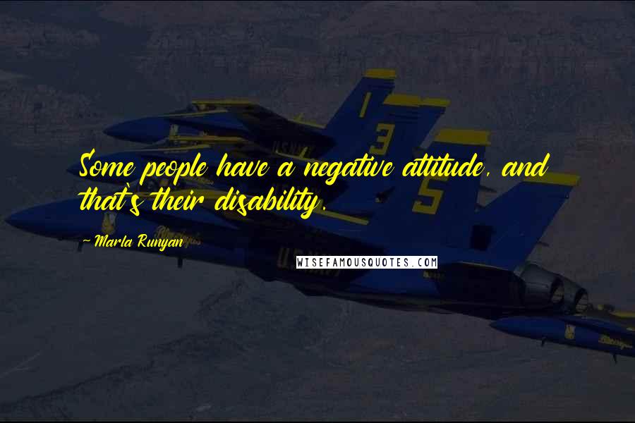 Marla Runyan Quotes: Some people have a negative attitude, and that's their disability.