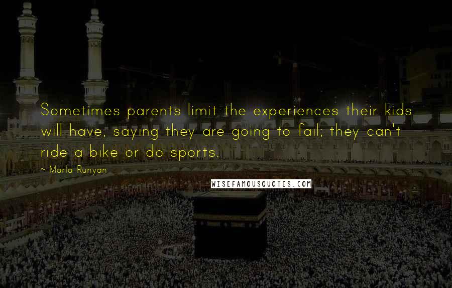 Marla Runyan Quotes: Sometimes parents limit the experiences their kids will have, saying they are going to fail; they can't ride a bike or do sports.