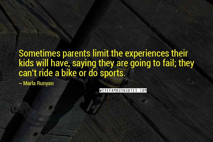 Marla Runyan Quotes: Sometimes parents limit the experiences their kids will have, saying they are going to fail; they can't ride a bike or do sports.