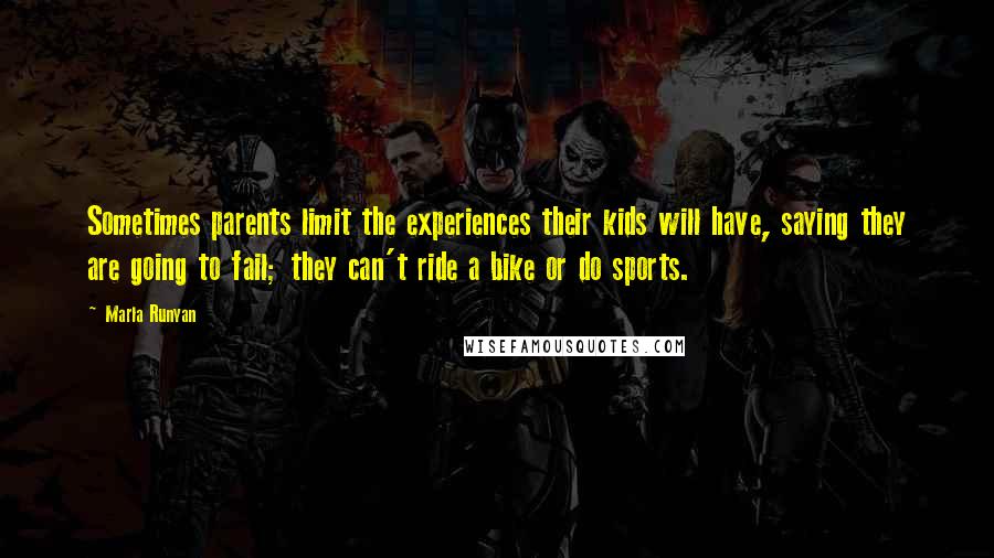 Marla Runyan Quotes: Sometimes parents limit the experiences their kids will have, saying they are going to fail; they can't ride a bike or do sports.