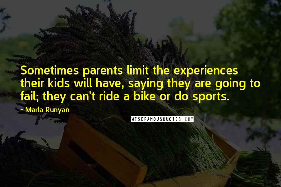 Marla Runyan Quotes: Sometimes parents limit the experiences their kids will have, saying they are going to fail; they can't ride a bike or do sports.