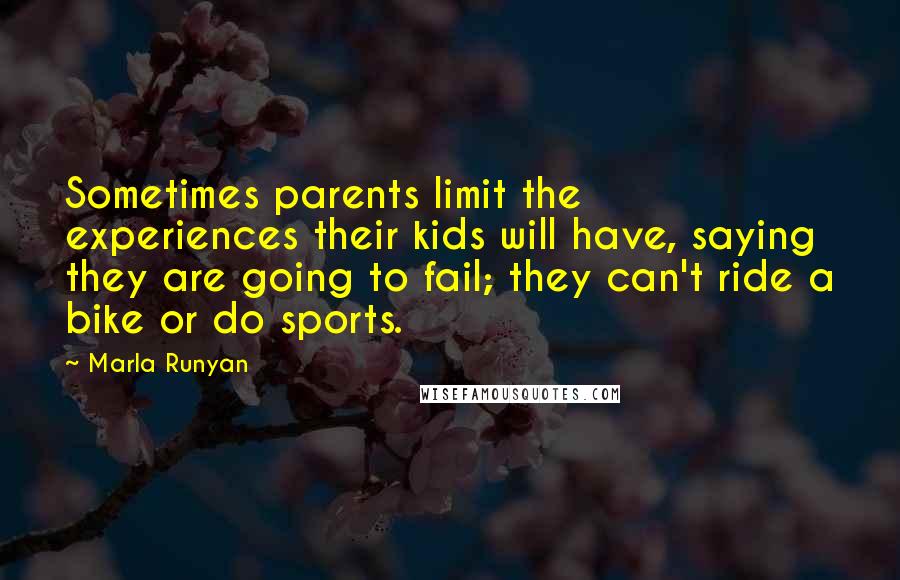 Marla Runyan Quotes: Sometimes parents limit the experiences their kids will have, saying they are going to fail; they can't ride a bike or do sports.