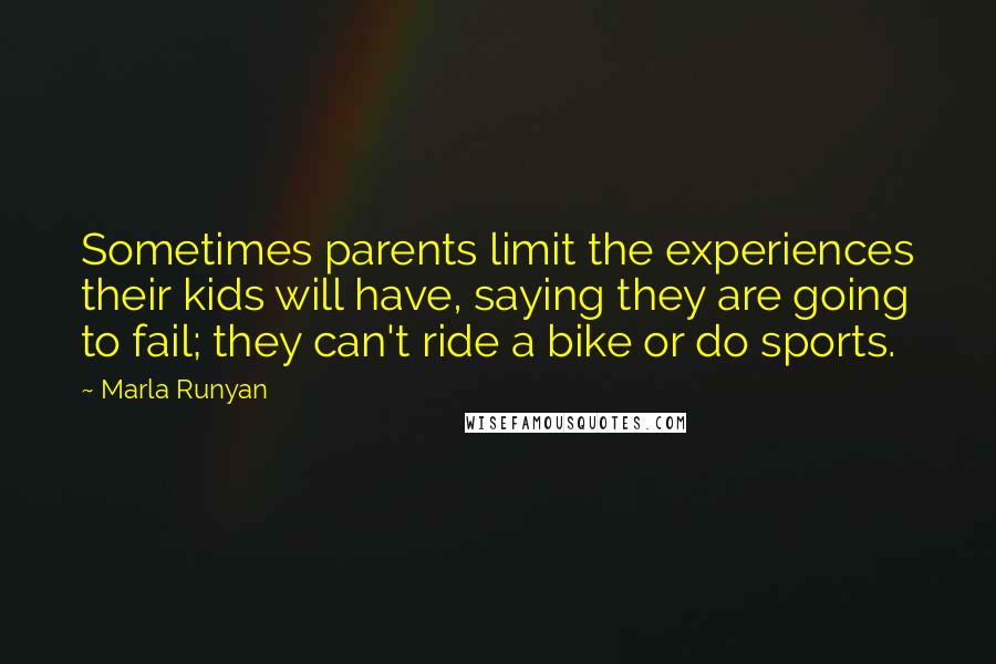 Marla Runyan Quotes: Sometimes parents limit the experiences their kids will have, saying they are going to fail; they can't ride a bike or do sports.