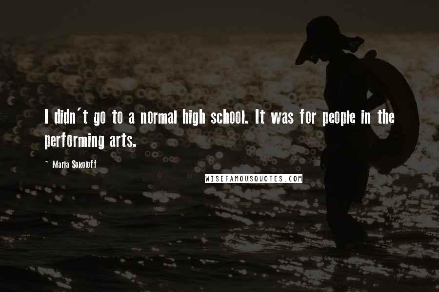 Marla Sokoloff Quotes: I didn't go to a normal high school. It was for people in the performing arts.