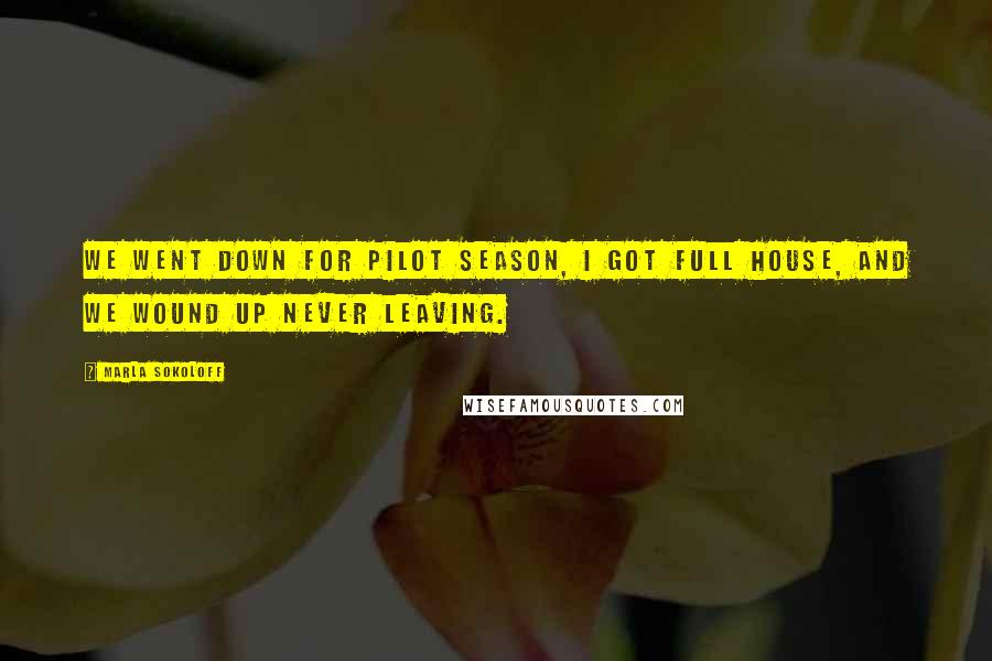 Marla Sokoloff Quotes: We went down for pilot season, I got Full House, and we wound up never leaving.