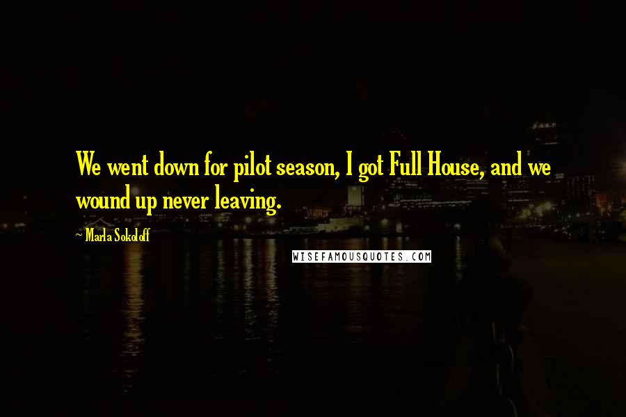 Marla Sokoloff Quotes: We went down for pilot season, I got Full House, and we wound up never leaving.