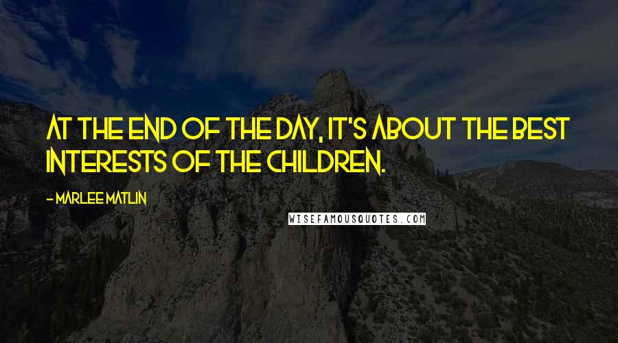 Marlee Matlin Quotes: At the end of the day, it's about the best interests of the children.