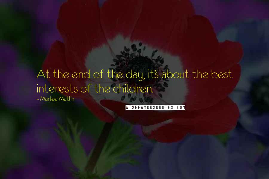 Marlee Matlin Quotes: At the end of the day, it's about the best interests of the children.