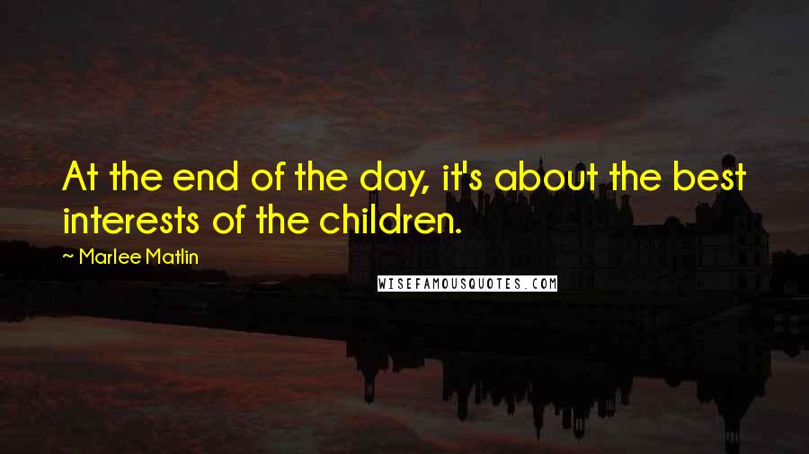 Marlee Matlin Quotes: At the end of the day, it's about the best interests of the children.