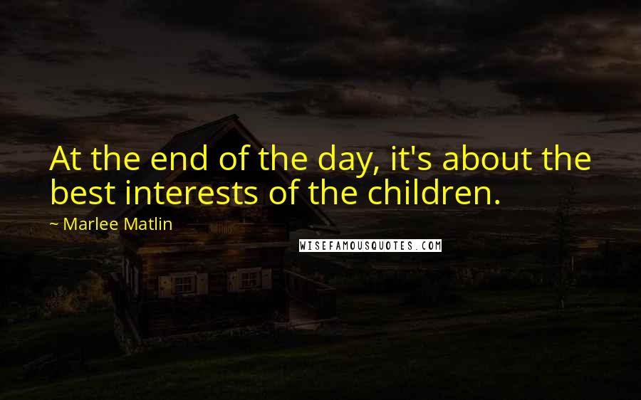 Marlee Matlin Quotes: At the end of the day, it's about the best interests of the children.
