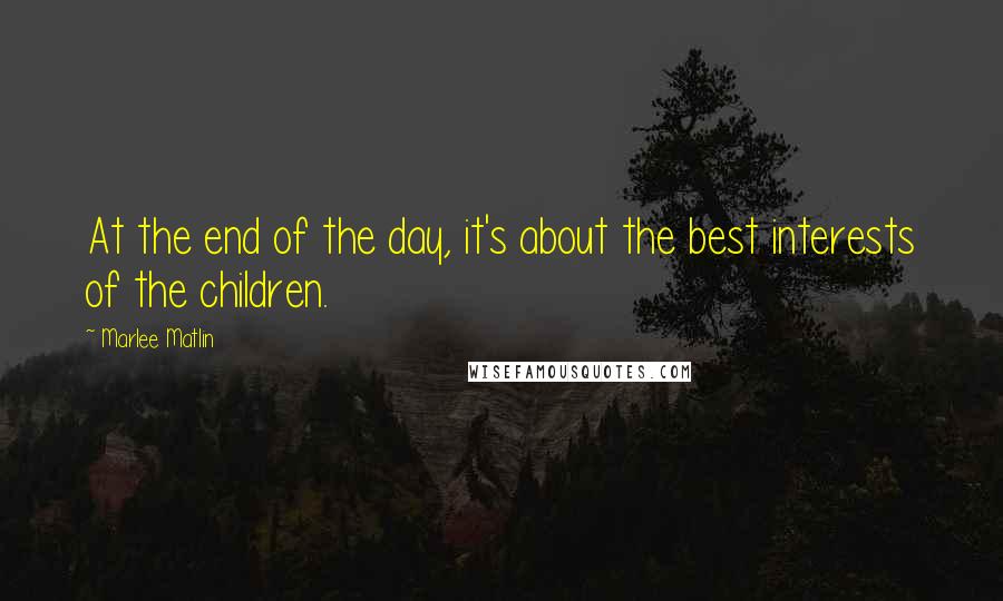 Marlee Matlin Quotes: At the end of the day, it's about the best interests of the children.