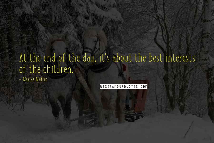 Marlee Matlin Quotes: At the end of the day, it's about the best interests of the children.