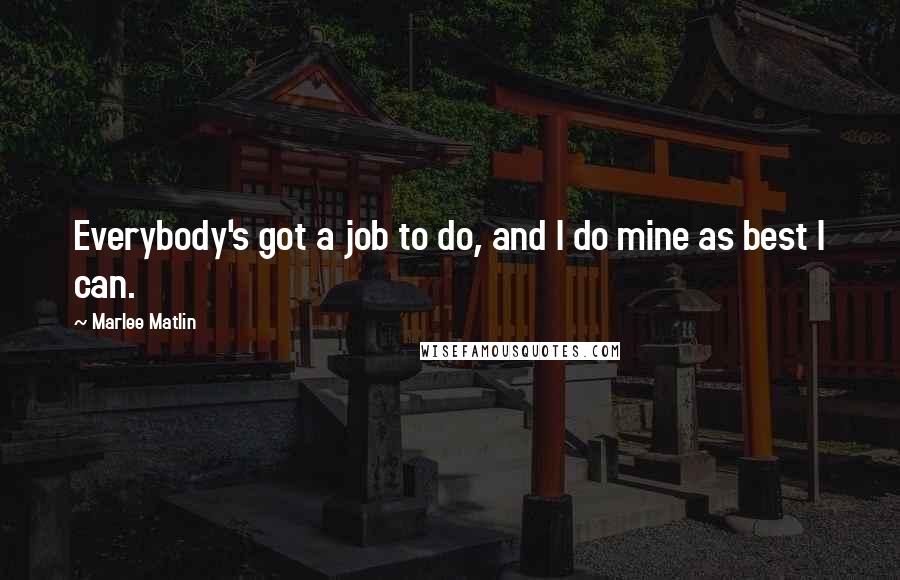 Marlee Matlin Quotes: Everybody's got a job to do, and I do mine as best I can.