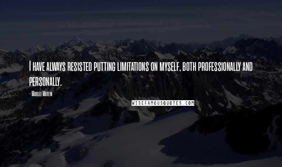 Marlee Matlin Quotes: I have always resisted putting limitations on myself, both professionally and personally.