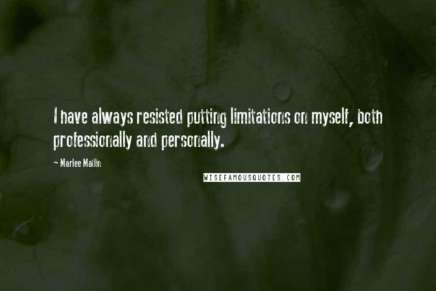 Marlee Matlin Quotes: I have always resisted putting limitations on myself, both professionally and personally.