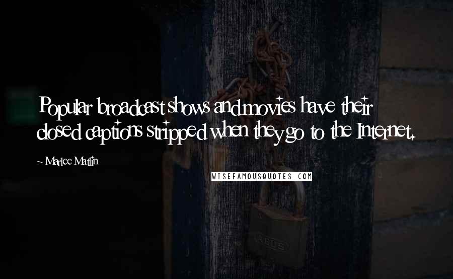 Marlee Matlin Quotes: Popular broadcast shows and movies have their closed captions stripped when they go to the Internet.
