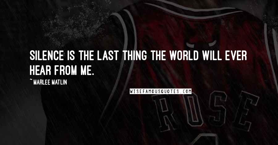 Marlee Matlin Quotes: Silence is the last thing the world will ever hear from me.