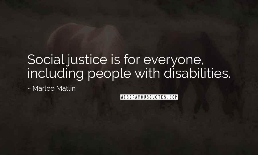 Marlee Matlin Quotes: Social justice is for everyone, including people with disabilities.