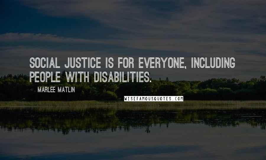 Marlee Matlin Quotes: Social justice is for everyone, including people with disabilities.