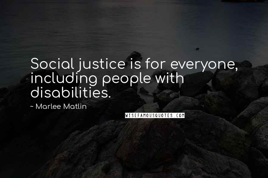 Marlee Matlin Quotes: Social justice is for everyone, including people with disabilities.