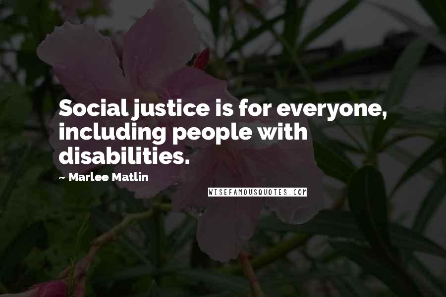 Marlee Matlin Quotes: Social justice is for everyone, including people with disabilities.