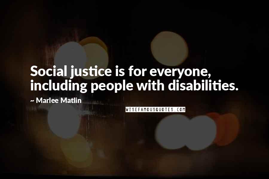 Marlee Matlin Quotes: Social justice is for everyone, including people with disabilities.