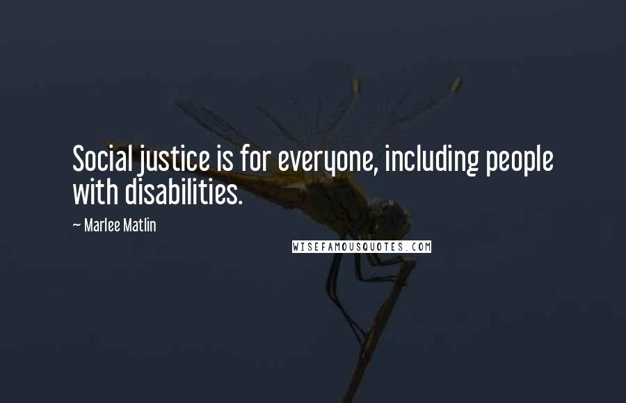 Marlee Matlin Quotes: Social justice is for everyone, including people with disabilities.