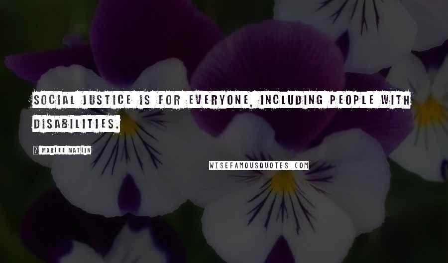 Marlee Matlin Quotes: Social justice is for everyone, including people with disabilities.