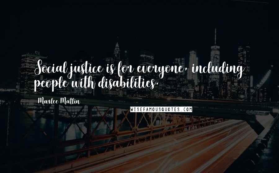 Marlee Matlin Quotes: Social justice is for everyone, including people with disabilities.