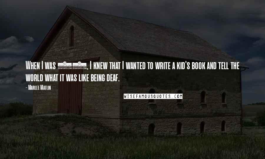 Marlee Matlin Quotes: When I was 11, I knew that I wanted to write a kid's book and tell the world what it was like being deaf.