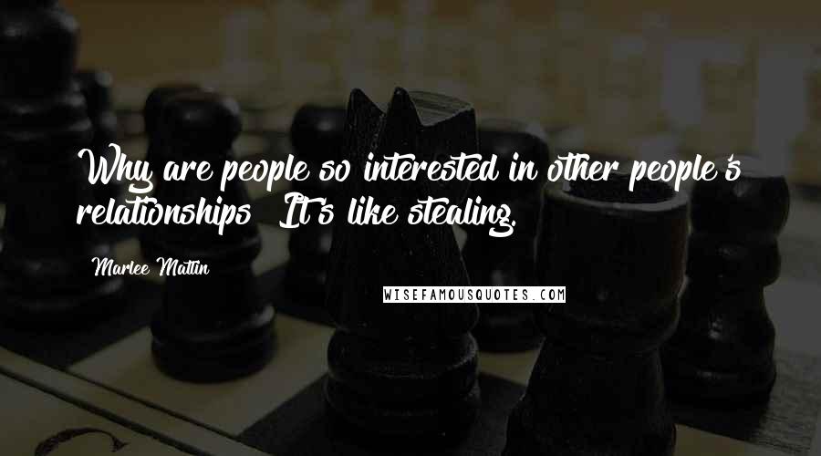 Marlee Matlin Quotes: Why are people so interested in other people's relationships? It's like stealing.