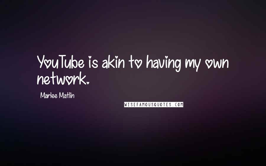 Marlee Matlin Quotes: YouTube is akin to having my own network.