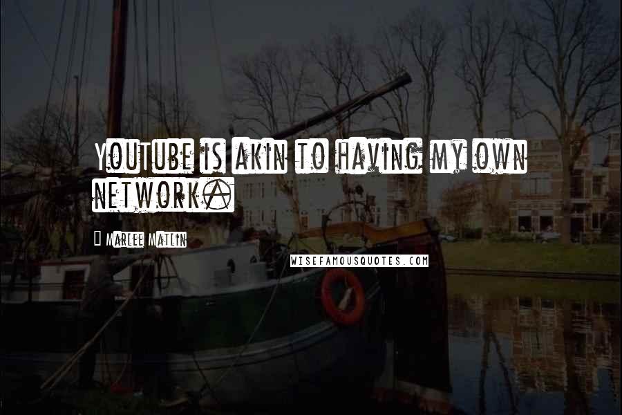 Marlee Matlin Quotes: YouTube is akin to having my own network.