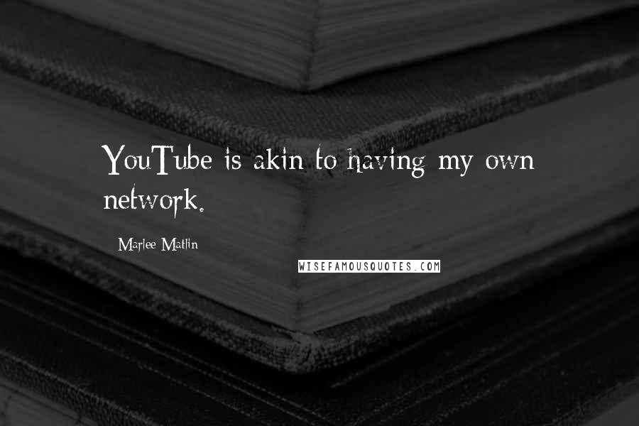 Marlee Matlin Quotes: YouTube is akin to having my own network.