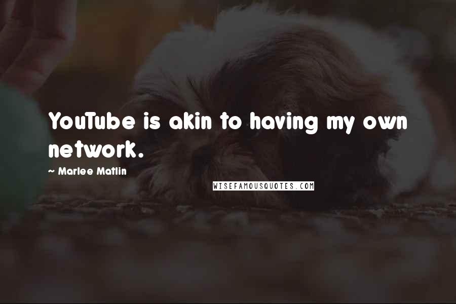 Marlee Matlin Quotes: YouTube is akin to having my own network.