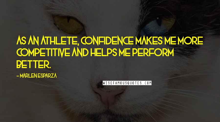 Marlen Esparza Quotes: As an athlete, confidence makes me more competitive and helps me perform better.