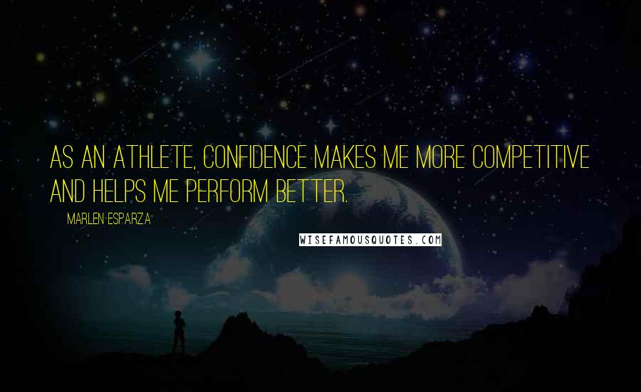 Marlen Esparza Quotes: As an athlete, confidence makes me more competitive and helps me perform better.