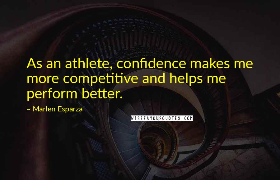 Marlen Esparza Quotes: As an athlete, confidence makes me more competitive and helps me perform better.