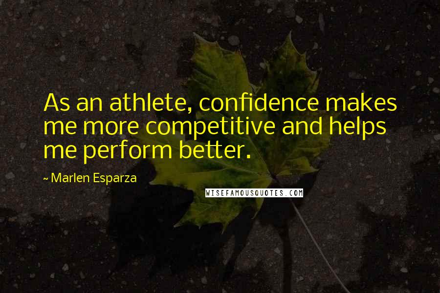 Marlen Esparza Quotes: As an athlete, confidence makes me more competitive and helps me perform better.