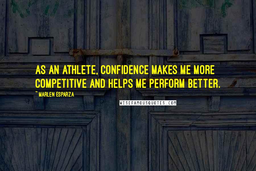 Marlen Esparza Quotes: As an athlete, confidence makes me more competitive and helps me perform better.