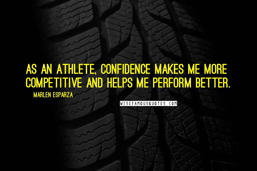 Marlen Esparza Quotes: As an athlete, confidence makes me more competitive and helps me perform better.